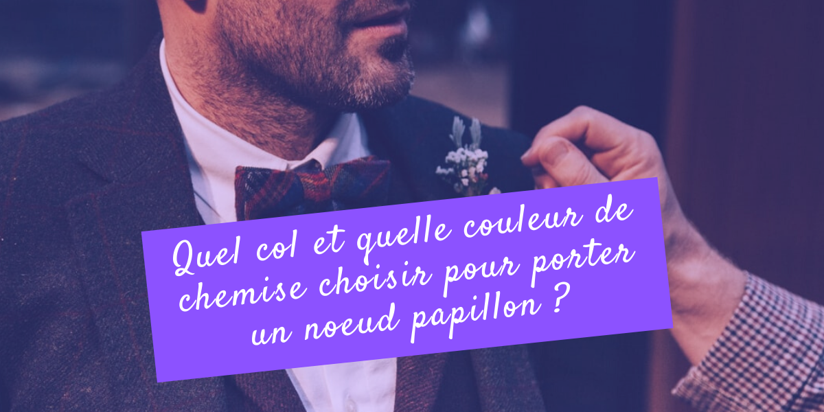 Quel col et quelle couleur de chemise choisir pour porter un noeud papillon ?
